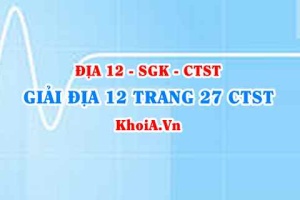 Giải Địa lí 12 trang 27 Chân trời Sáng tạo